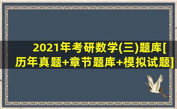 2021年考研数学(三)题库[历年真题+章节题库+模拟试题]